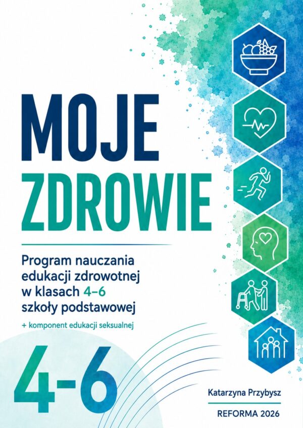 MOJE ZDROWIE Program nauczania przedmiotu edukacja zdrowotna dla klas 4-6 szkoły podstawowej (Plik PDF)